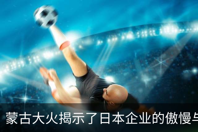 蒙古大火揭示了日本企业的傲慢与责任缺失